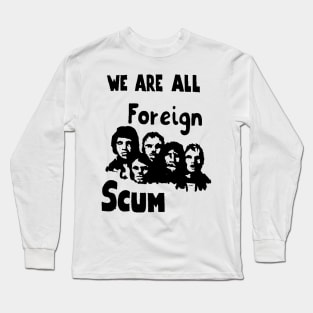 WE ARE ALL FOREIGN SCUM Long Sleeve T-Shirt